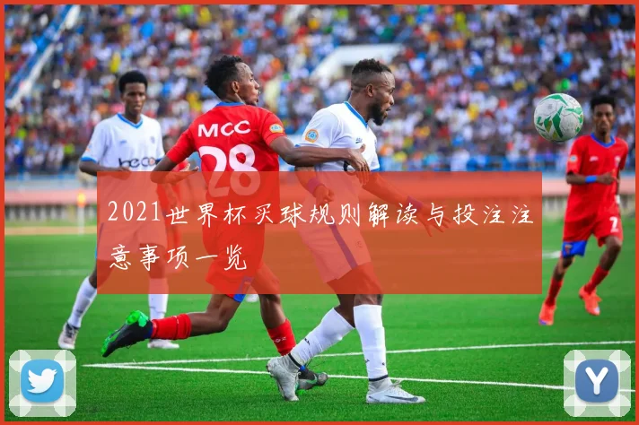 2021世界杯买球规则解读与投注注意事项一览