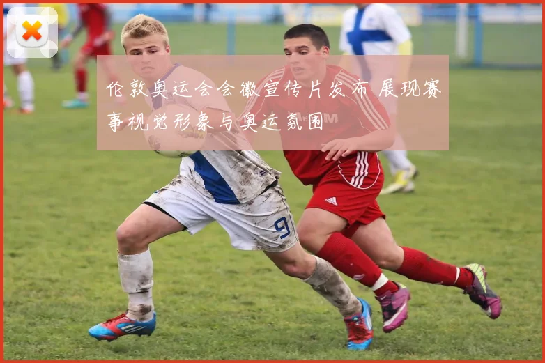 伦敦奥运会会徽宣传片发布 展现赛事视觉形象与奥运氛围
