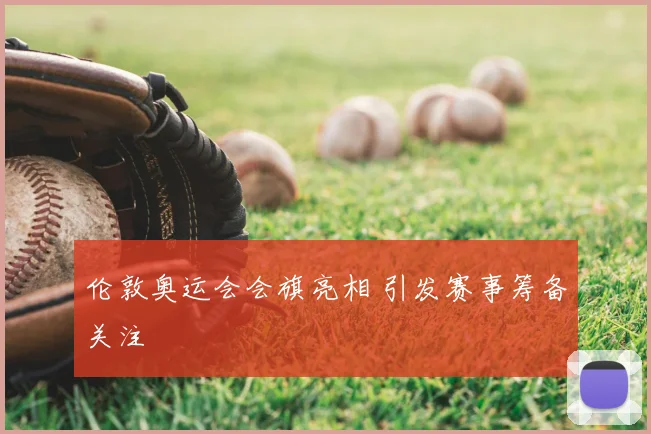 伦敦奥运会会旗亮相 引发赛事筹备关注
