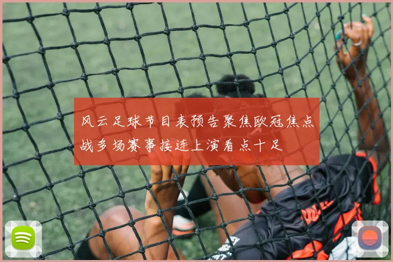 风云足球节目表预告聚焦欧冠焦点战多场赛事接连上演看点十足